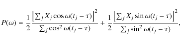 \begin{displaymath}P(\omega)=\frac{1}{2}\frac{\left[ \sum_j X_j \cos \omega(t_j-...
... \omega(t_j-\tau) \right]^2}{\sum_j \sin^2 \omega(t_j-\tau)},
\end{displaymath}