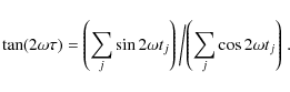\begin{displaymath}\tan(2 \omega \tau) = \left(\sum_j \sin 2 \omega t_j \right) \left/ \left(\sum_j \cos 2 \omega t_j \right)\right..
\end{displaymath}