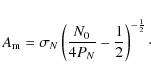 \begin{displaymath}A_{\rm m}=\sigma_N \left(\frac{N_0}{4 P_N}-\frac{1}{2}\right)^{-\frac{1}{2}}\cdot
\end{displaymath}