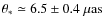 $\theta_{\rm *}\simeq 6.5 \pm 0.4 ~\mu {\rm as}$