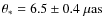 $\theta_{\rm *}= 6.5 \pm 0.4 ~\mu {\rm as}$
