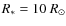 $R_{\rm *}= 10~R_{\odot}$