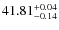 $41.81^{\rm +0.04}_{-0.14}$