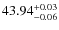 $43.94^{\rm +0.03}_{-0.06}$