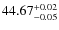 $44.67^{\rm +0.02}_{-0.05}$