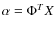 $\alpha = \Phi^TX$