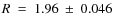 $R~=~1.96~\pm~0.046$