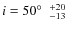 $i = 50\hbox{$^\circ$ }\;^{+20}_{-13}$