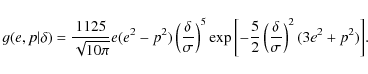 \begin{displaymath}
g(e,p\vert\delta)=\frac{1125}{\sqrt{10\pi}}e(e^2-p^2)\left(\...
...{5}{2}\left(\frac{\delta}{\sigma}\right)^2(3e^2+p^2)\right]\!.
\end{displaymath}