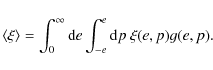\begin{displaymath}
\langle \xi\rangle=\int_0^\infty{\rm d}e\int_{-e}^e{\rm d}p~ \xi(e,p) g(e,p).
\end{displaymath}
