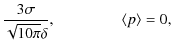 $\displaystyle \frac{3\sigma}{\sqrt{10\pi}\delta}, \hspace*{1.5cm} \langle p \rangle=0,$