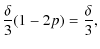 $\displaystyle \frac{\delta}{3}(1-2p)=\frac{\delta}{3},$