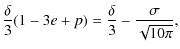 $\displaystyle \frac{\delta}{3}(1-3e+p)=\frac{\delta}{3}-\frac{\sigma}{\sqrt{10\pi}},$