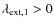 $\lambda_{\rm ext,1}>0$