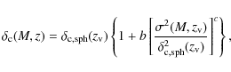 \begin{displaymath}
\delta_{\rm c}(M,z)=\delta_{\rm c,sph}(z_{\rm v})\left\{1+b\...
...z_{\rm v})}{\delta_{\rm c,sph}^2(z_{\rm v})}\right]^c\right\},
\end{displaymath}