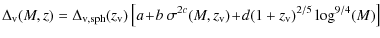 $\displaystyle \Delta_{\rm v}(M,z)=\Delta_{\rm v,sph}(z_{\rm v})\left[a\!+\!b~\sigma^{2c}(M,z_{\rm v})\!+\!d(1+z_{\rm v})^{2/5}\log^{9/4}(M)\right]