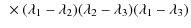 $\displaystyle ~\times(\lambda_1-\lambda_2)(\lambda_2-\lambda_3)(\lambda_1-\lambda_3)$