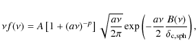 \begin{displaymath}
\nu f(\nu)=A\left[1+(a\nu)^{-p}\right]\sqrt{\frac{a\nu}{2\pi...
...left(-\frac{a\nu}{2}
\frac{B(\nu)}{\delta_{\rm c,sph}}\right),
\end{displaymath}