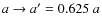 $a\rightarrow a'=0.625~a$