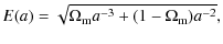 $\displaystyle E(a)=\sqrt{\Omega_{\rm m}a^{-3}+(1-\Omega_{\rm m})a^{-2}},$