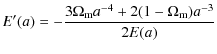 $\displaystyle E'(a)=-\frac{3\Omega_{\rm m}a^{-4}+2(1-\Omega_{\rm m}) a^{-3}}{2E(a)}$