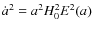 $\dot a^2=a^2H_0^2E^2(a)$