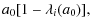 $\displaystyle a_0[1-\lambda_i(a_0)],$
