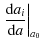 $\displaystyle \left.\frac{{\rm d}a_i}{{\rm d}a}\right\vert _{a_0}$