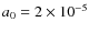$a_0=2\times10^{-5}$