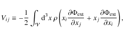 \begin{displaymath}
V_{ij}\equiv-\frac{1}{2}\int_\mathcal{V}{\rm d}^3 x~\rho\lef...
...al x_j}+x_j\frac{\partial\Phi_{\rm ext}}{\partial x_i}\right),
\end{displaymath}