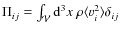 $\Pi_{ij}=\int_\mathcal{V}{\rm d}^3 x~\rho \langle v_i^2\rangle \delta_{ij}$