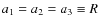 $a_1=a_2=a_3\equiv R$