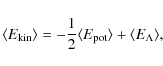 \begin{displaymath}
\langle E_{\rm kin}\rangle=-\frac{1}{2}\langle E_{\rm pot}\rangle+\langle E_\Lambda\rangle,
\end{displaymath}