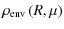 $\displaystyle \rho_{\rm env}\left(R,\mu\right)$