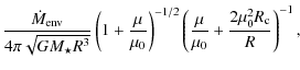 $\displaystyle \frac{\dot{M}_{\rm env}}{4\pi\sqrt{GM_\star R^3}}
\left(1+\frac{\...
...\right)^{-1/2}
\left(\frac{\mu}{\mu_0}+\frac{2\mu^2_0R_{\rm c}}{R}\right)^{-1},$