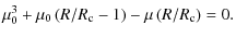 $\displaystyle \mu^3_0+\mu_0\left(R/R_{\rm c}-1\right)-\mu\left(R/R_{\rm c}\right)=0.$