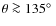 $\theta\ga135\hbox{$^\circ$ }$
