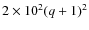 $2 \times 10^2(q+1)^2$