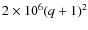 $2 \times 10^6(q+1)^2$