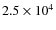 $2.5\times 10^4$