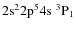 ${\rm 2s^2 2p^5 4s ~ ^3P_1}$