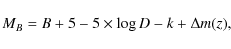 \begin{displaymath}M_{B} =B + 5 - 5\times \log {D} - k + \Delta m(z),
\end{displaymath}