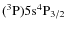 $\rm (^3P)5s^4P_{3/2}$