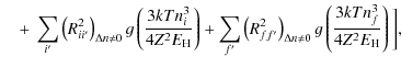 $\displaystyle \quad +~ \sum_{i'}\left(R^2_{ii'}\right)_{\Delta n\neq 0}g\left(\...
...ff'}\right)_{\Delta n\neq 0}g\left(\frac{3kTn^3_f}{4Z^2E_{\rm H}}\right)\bigg],$