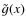 $\tilde{g}(x)$