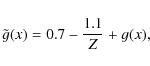 \begin{displaymath}%
\tilde {g}(x)=0.7-\frac{1.1}{Z}+g(x),
\end{displaymath}