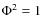 $\Phi ^2=1$