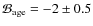 $\mathcal{B}_{\rm age} = -2 \pm 0.5$