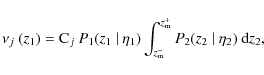 \begin{displaymath}\nu_{j}~(z_1) = {\rm C}_j~ P_1 (z_1~ \vert~ \eta_1) \int_{z_{\rm m}^{-}}^{z_{\rm m}^{+}} P_2 (z_2~ \vert~ \eta_2)~ {\rm d}z_2,
\end{displaymath}