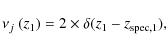 \begin{displaymath}\nu_{j}~(z_1) = 2 \times \delta (z_1 - z_{\rm spec,1}),
\end{displaymath}